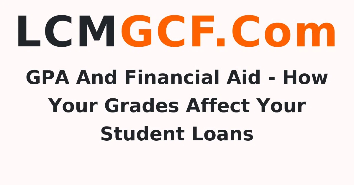 GPA And Financial Aid - How Your Grades Affect Your Student Loans