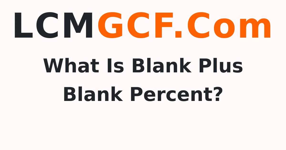 What Is Blank Plus Blank Percent?
