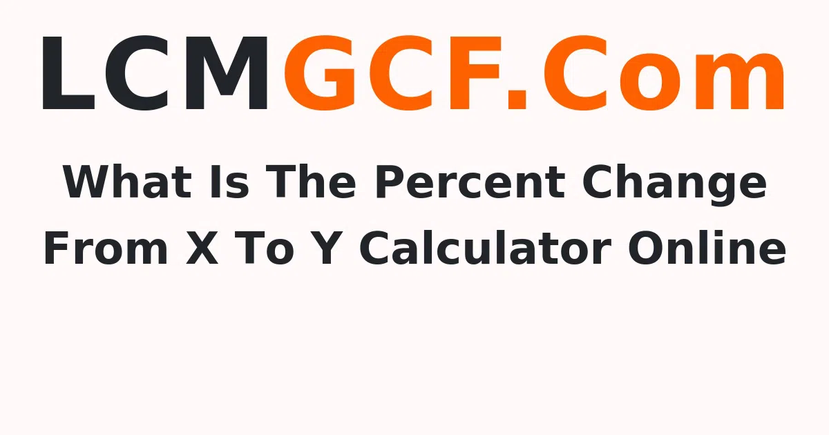 What Is The Percent Change From X To Y Calculator Online